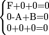 \large \left \lbrace \begin{array}{} F+0+0=0 \\ 0-A+B=0 \\ 0+0+0=0 \end{array} \right